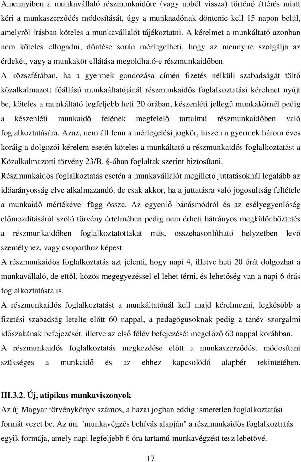 A kérelmet a munkáltató azonban nem köteles elfogadni, döntése során mérlegelheti, hogy az mennyire szolgálja az érdekét, vagy a munkakör ellátása megoldható-e részmunkaidőben.