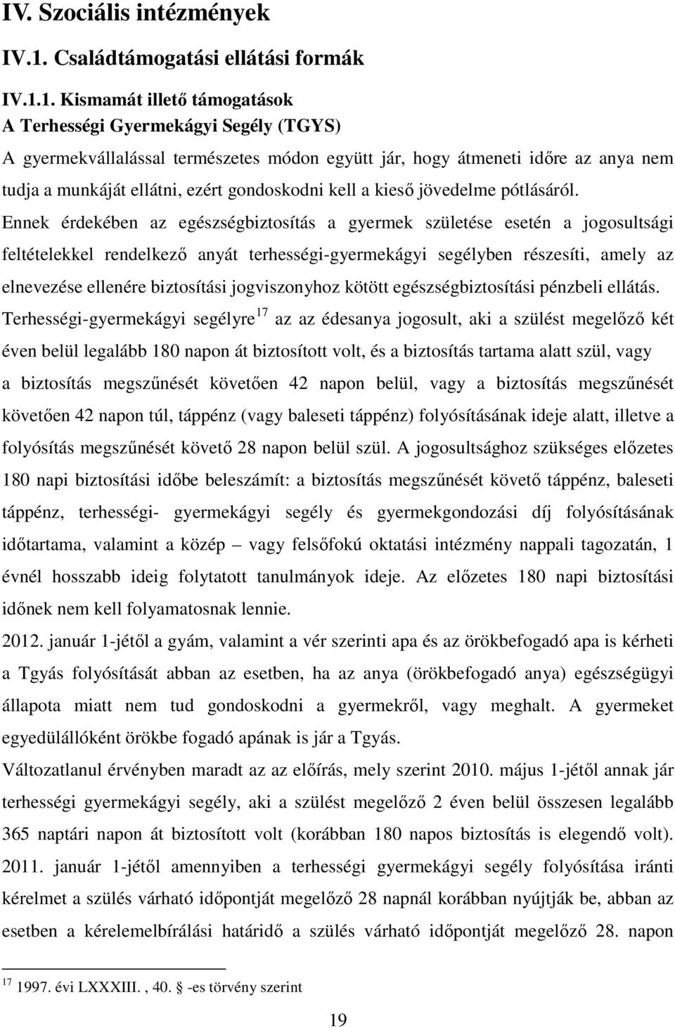 1. Kismamát illető támogatások A Terhességi Gyermekágyi Segély (TGYS) A gyermekvállalással természetes módon együtt jár, hogy átmeneti időre az anya nem tudja a munkáját ellátni, ezért gondoskodni