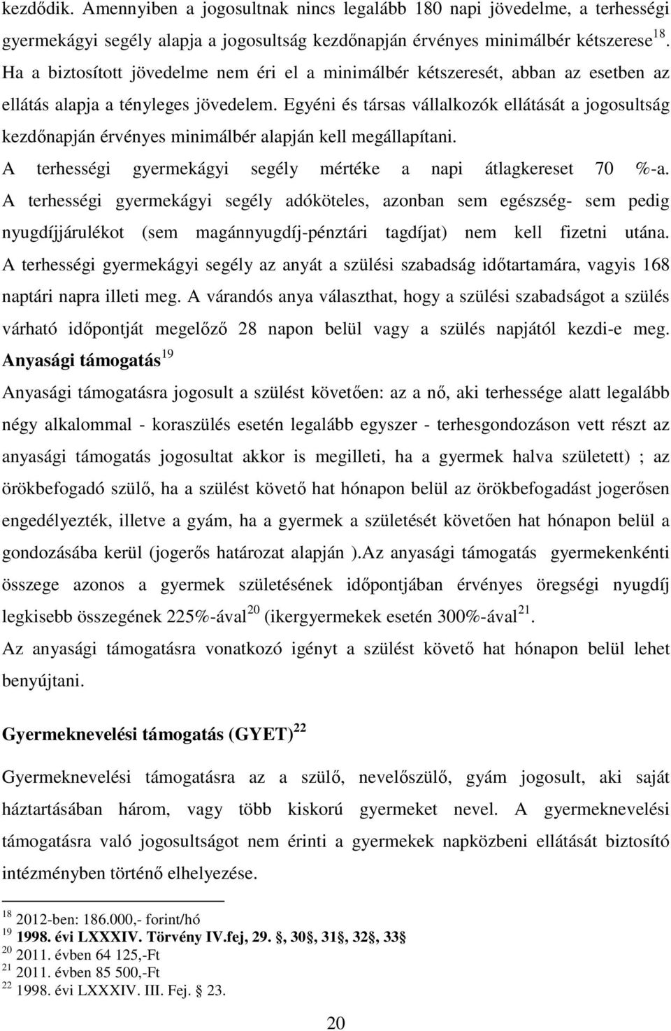 Egyéni és társas vállalkozók ellátását a jogosultság kezdőnapján érvényes minimálbér alapján kell megállapítani. A terhességi gyermekágyi segély mértéke a napi átlagkereset 70 %-a.