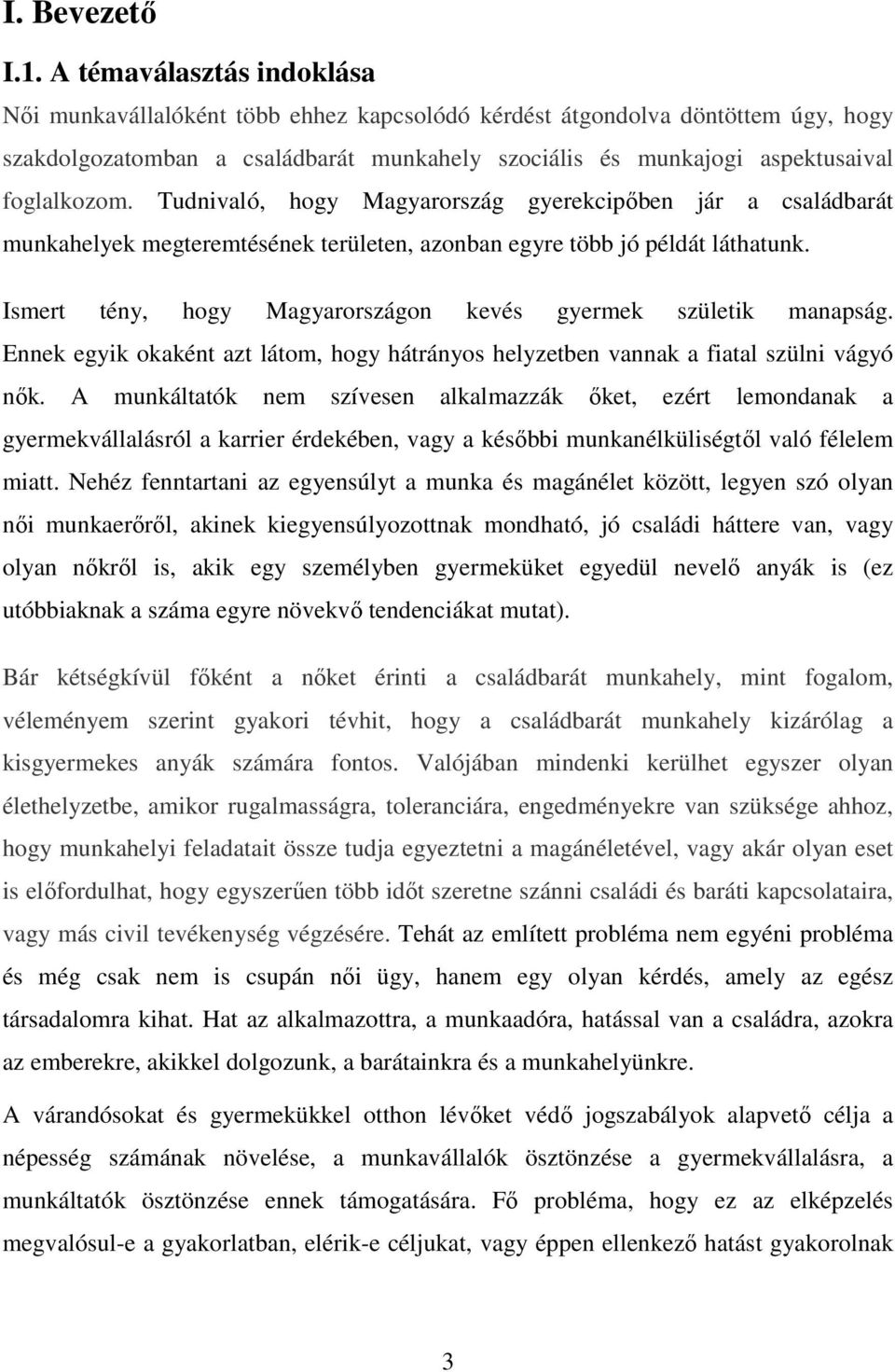 Tudnivaló, hogy Magyarország gyerekcipőben jár a családbarát munkahelyek megteremtésének területen, azonban egyre több jó példát láthatunk.