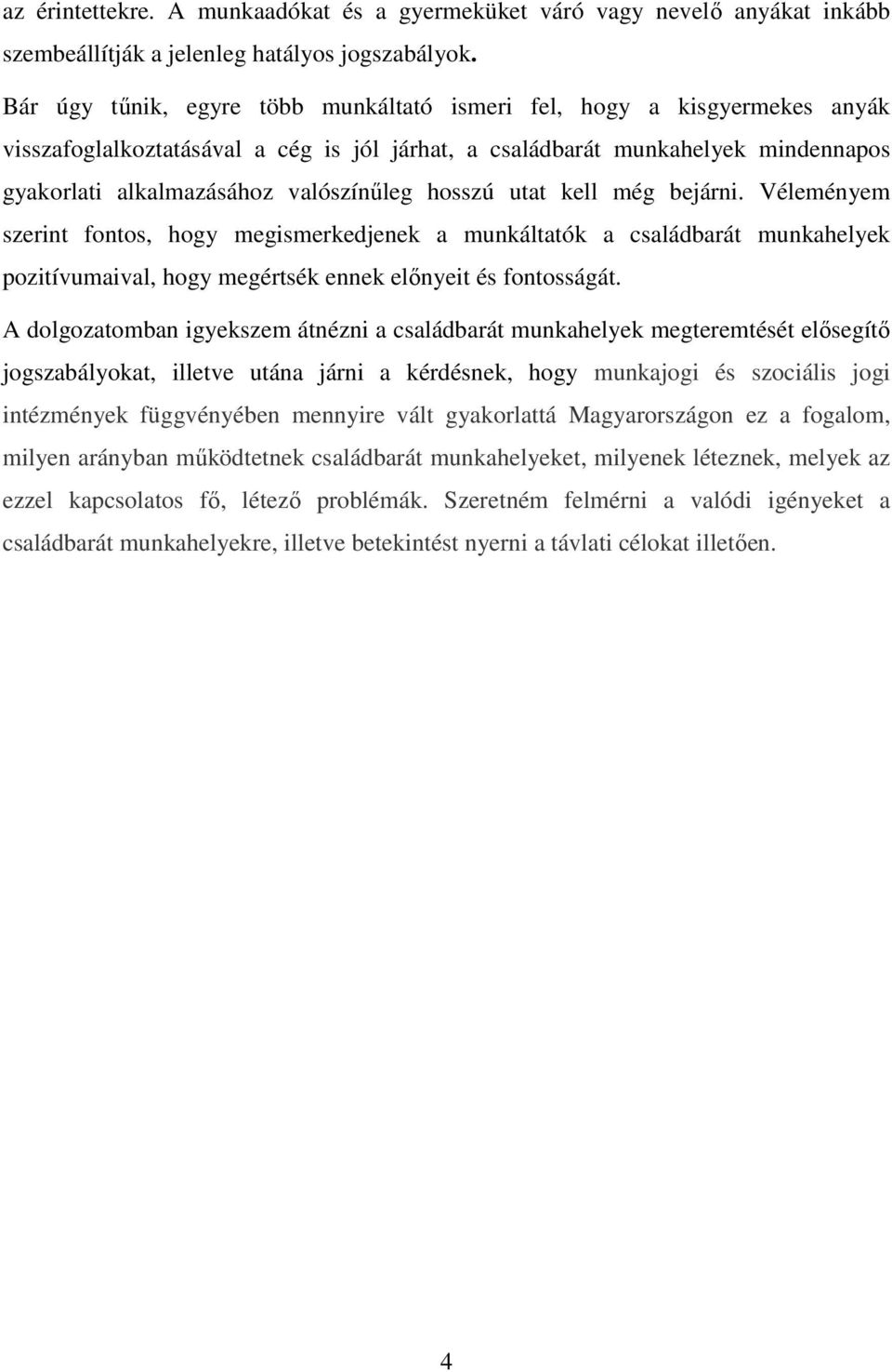 hosszú utat kell még bejárni. Véleményem szerint fontos, hogy megismerkedjenek a munkáltatók a családbarát munkahelyek pozitívumaival, hogy megértsék ennek előnyeit és fontosságát.