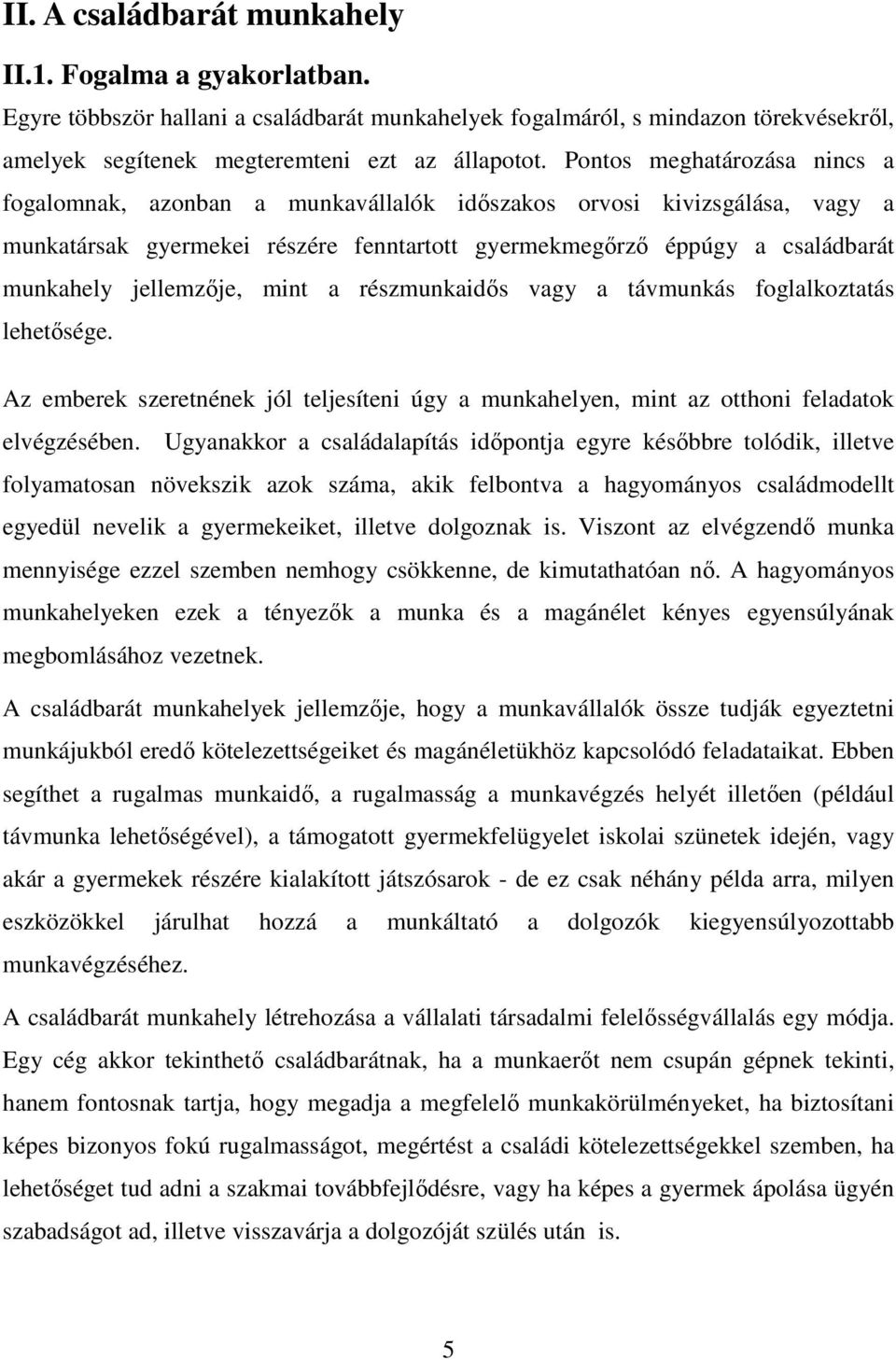 jellemzője, mint a részmunkaidős vagy a távmunkás foglalkoztatás lehetősége. Az emberek szeretnének jól teljesíteni úgy a munkahelyen, mint az otthoni feladatok elvégzésében.