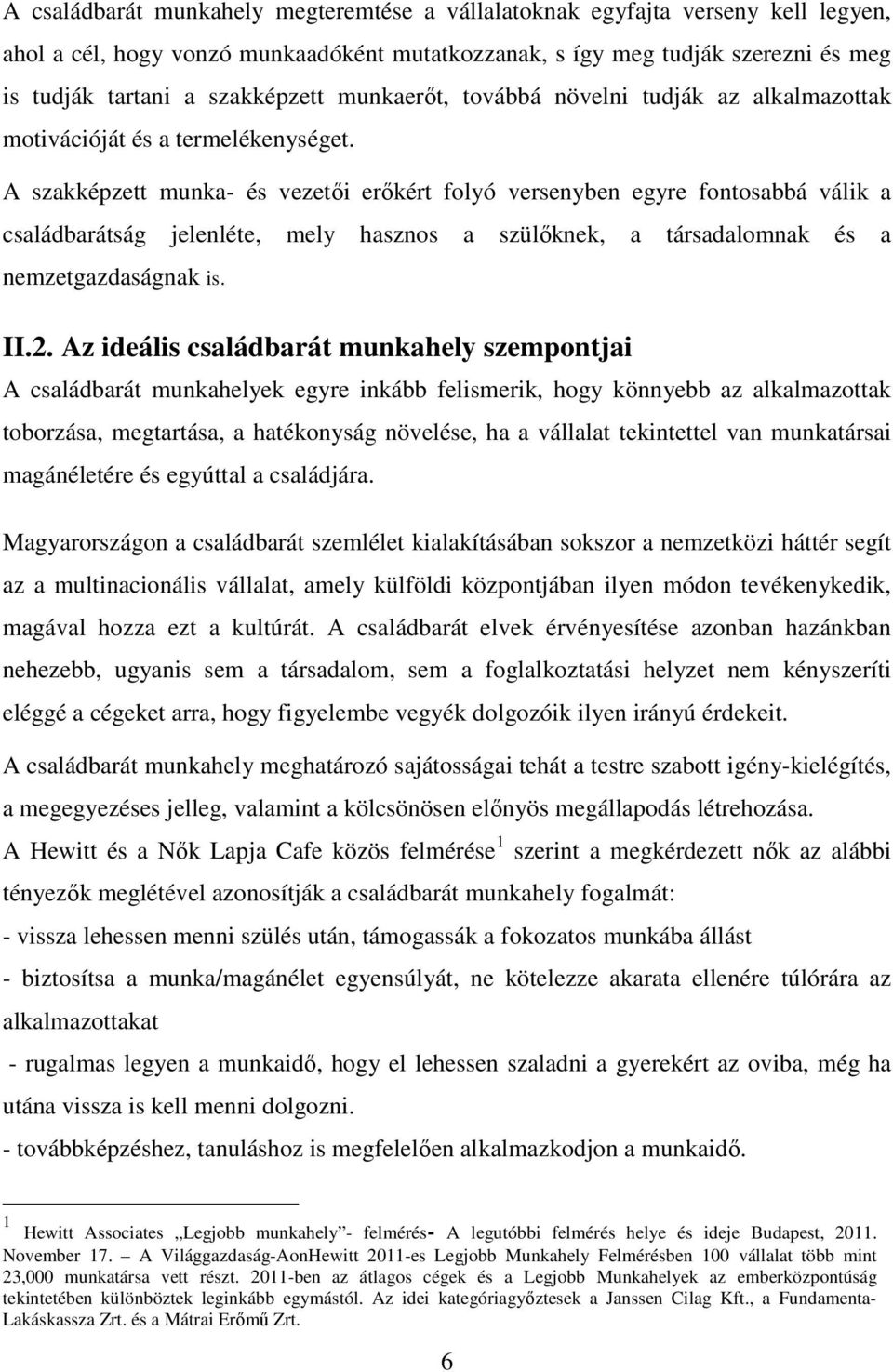 A szakképzett munka- és vezetői erőkért folyó versenyben egyre fontosabbá válik a családbarátság jelenléte, mely hasznos a szülőknek, a társadalomnak és a nemzetgazdaságnak is. II.2.