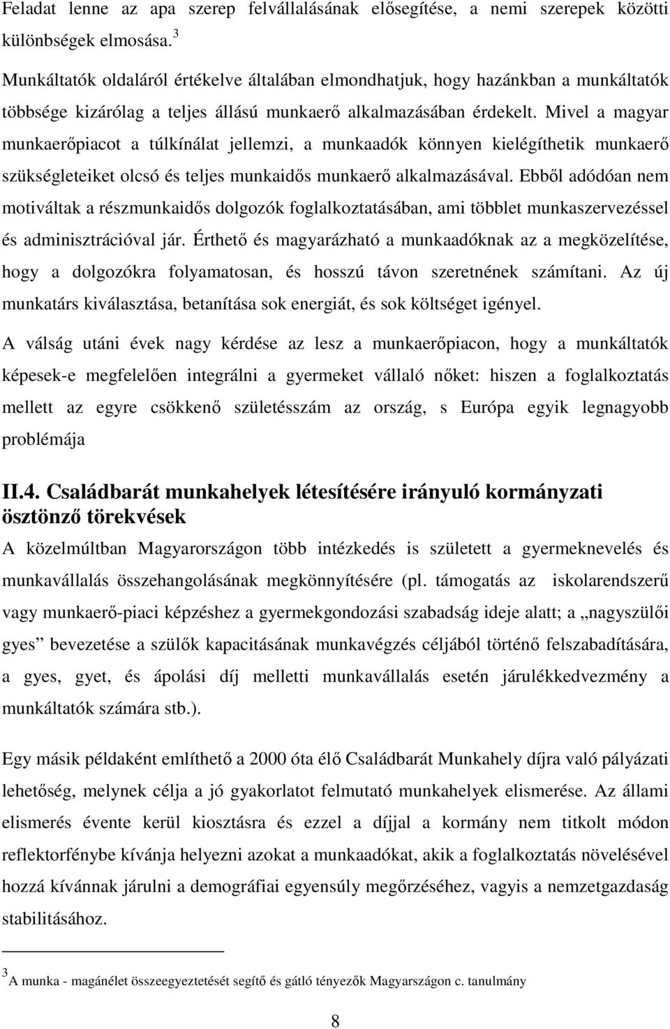 Mivel a magyar munkaerőpiacot a túlkínálat jellemzi, a munkaadók könnyen kielégíthetik munkaerő szükségleteiket olcsó és teljes munkaidős munkaerő alkalmazásával.