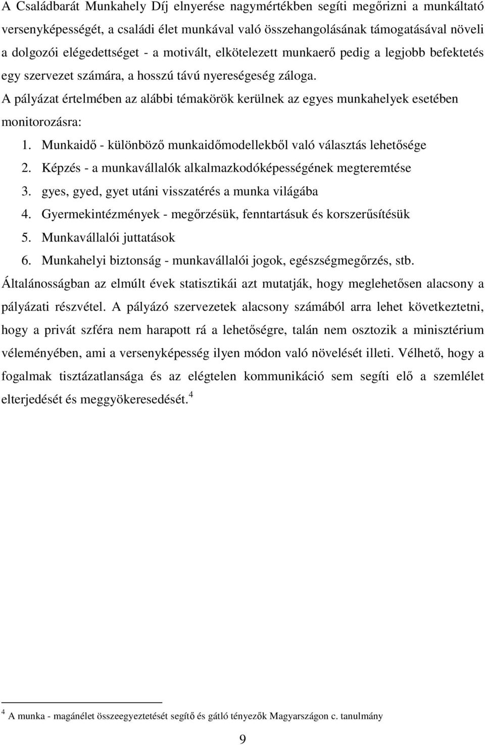 A pályázat értelmében az alábbi témakörök kerülnek az egyes munkahelyek esetében monitorozásra: 1. Munkaidő - különböző munkaidőmodellekből való választás lehetősége 2.