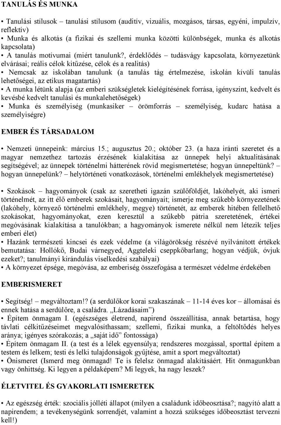 , érdeklődés tudásvágy kapcsolata, környezetünk elvárásai; reális célok kitűzése, célok és a realitás) Nemcsak az iskolában tanulunk (a tanulás tág értelmezése, iskolán kívüli tanulás lehetőségei, az