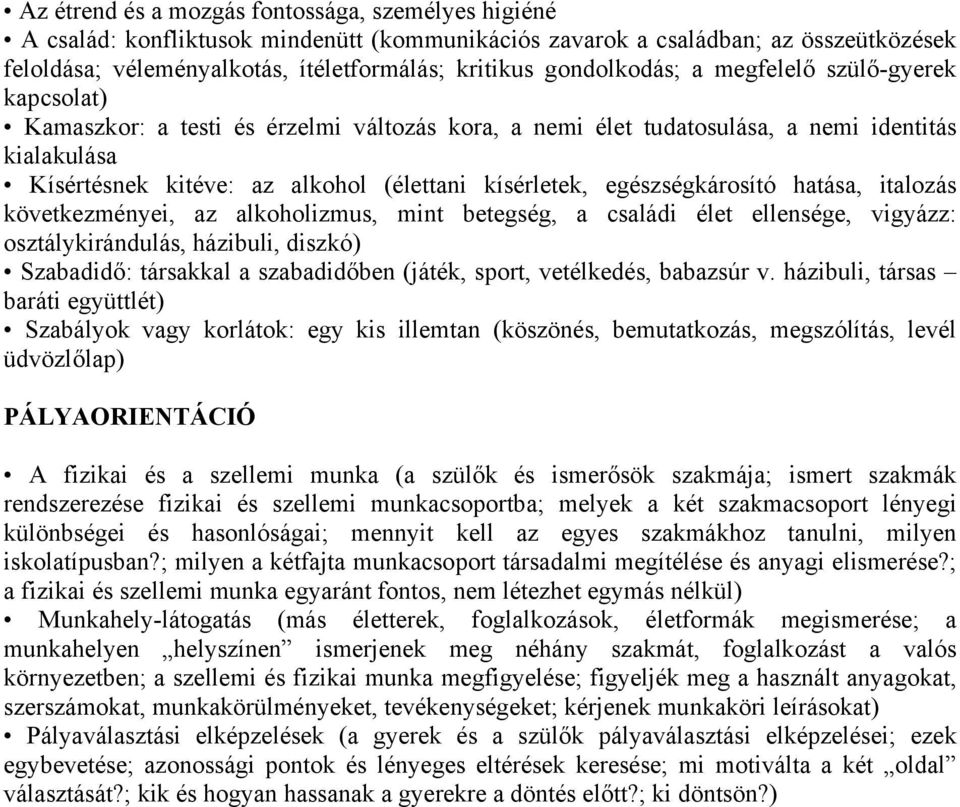 kísérletek, egészségkárosító hatása, italozás következményei, az alkoholizmus, mint betegség, a családi élet ellensége, vigyázz: osztálykirándulás, házibuli, diszkó) Szabadidő: társakkal a