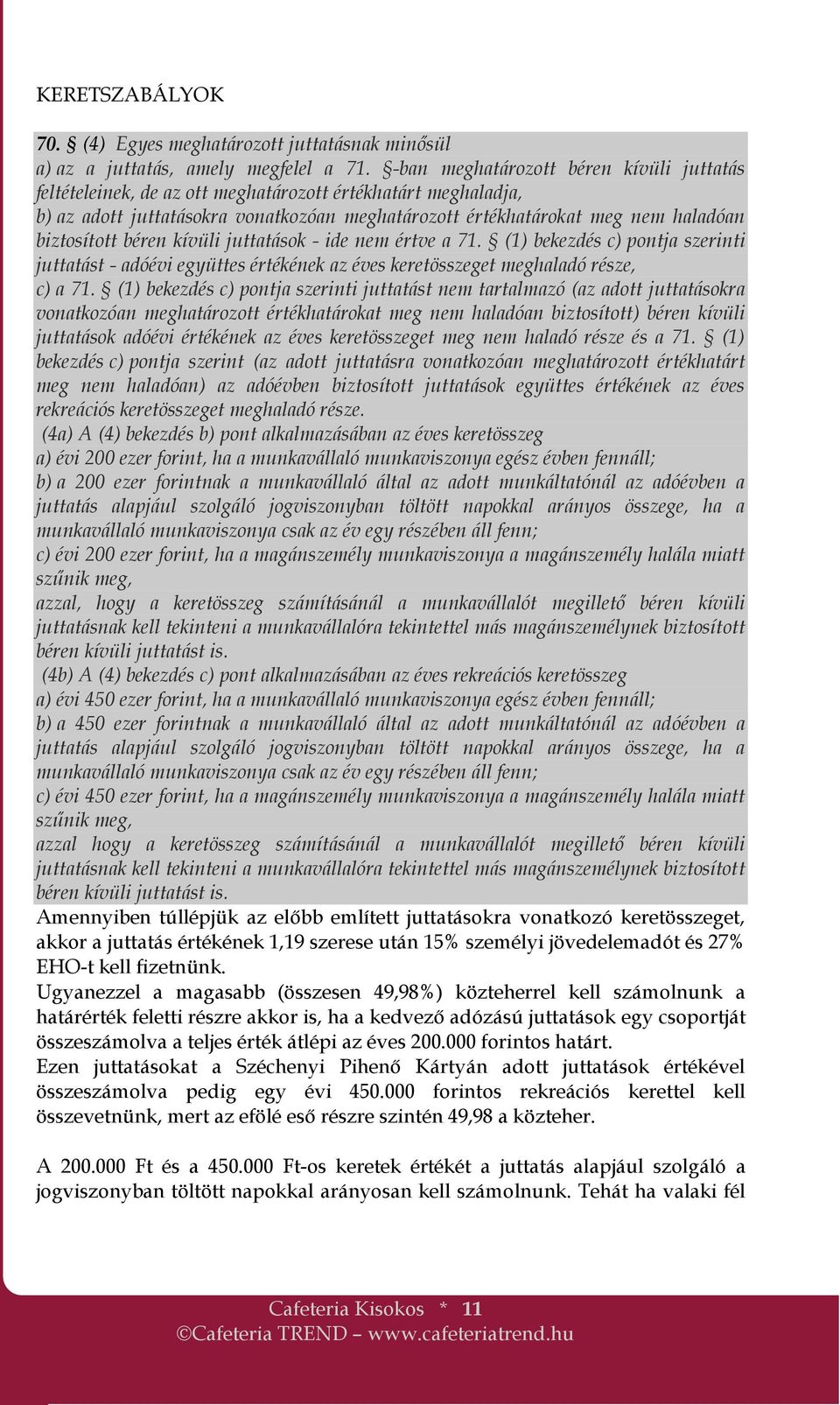 béren kívüli juttatások - ide nem értve a 71. (1) bekezdés c) pontja szerinti juttatást - adóévi együttes értékének az éves keretösszeget meghaladó része, c) a 71.