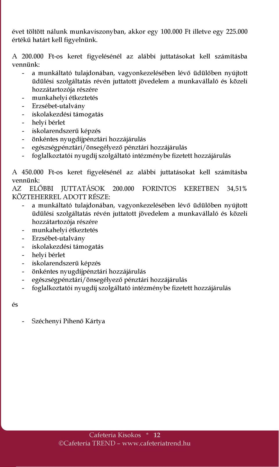 munkavállaló és közeli hozzátartozója részére - munkahelyi étkeztetés - Erzsébet-utalvány - iskolakezdési támogatás - helyi bérlet - iskolarendszerű képzés - önkéntes nyugdíjpénztári hozzájárulás -