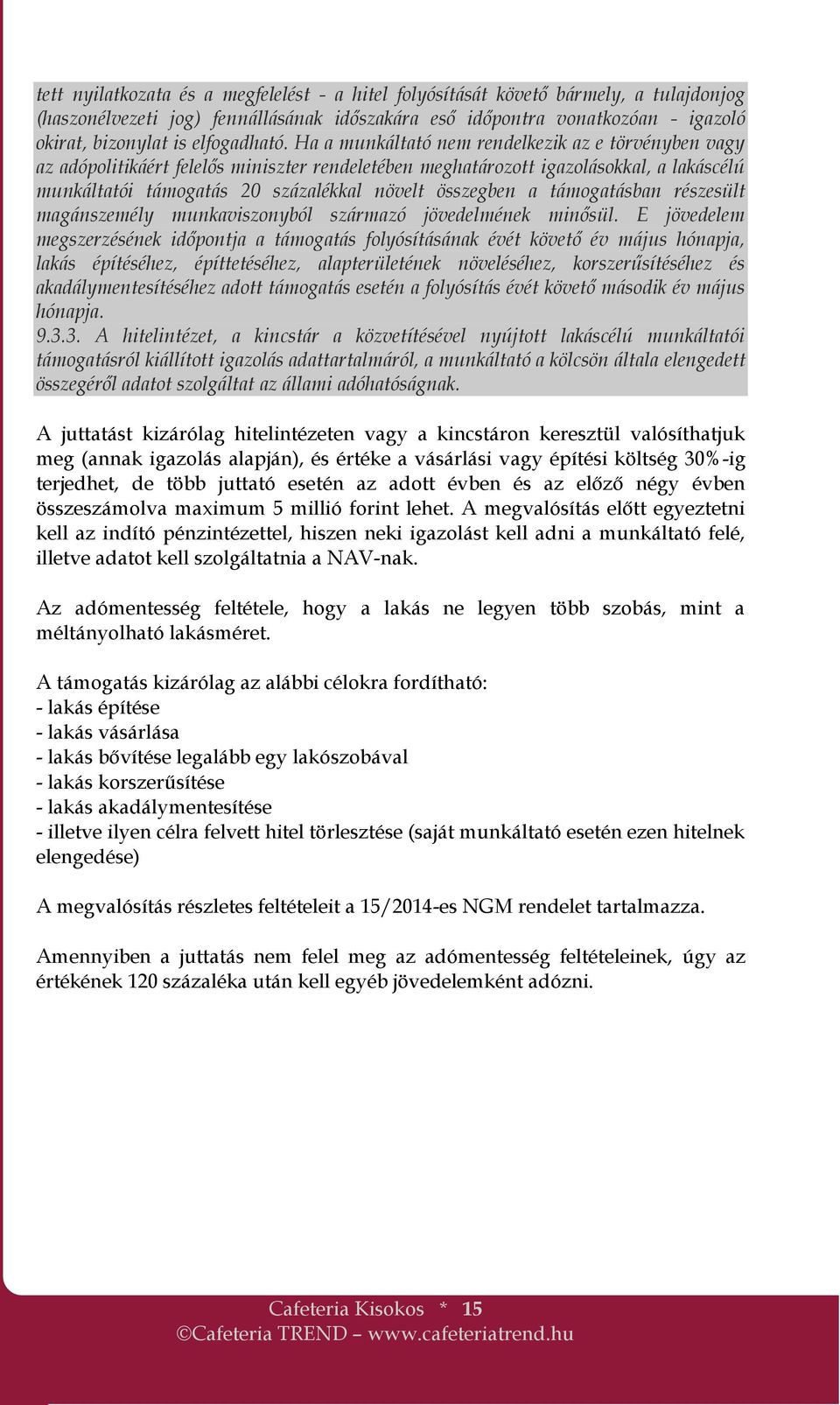 Ha a munkáltató nem rendelkezik az e törvényben vagy az adópolitikáért felelős miniszter rendeletében meghatározott igazolásokkal, a lakáscélú munkáltatói támogatás 20 százalékkal növelt összegben a