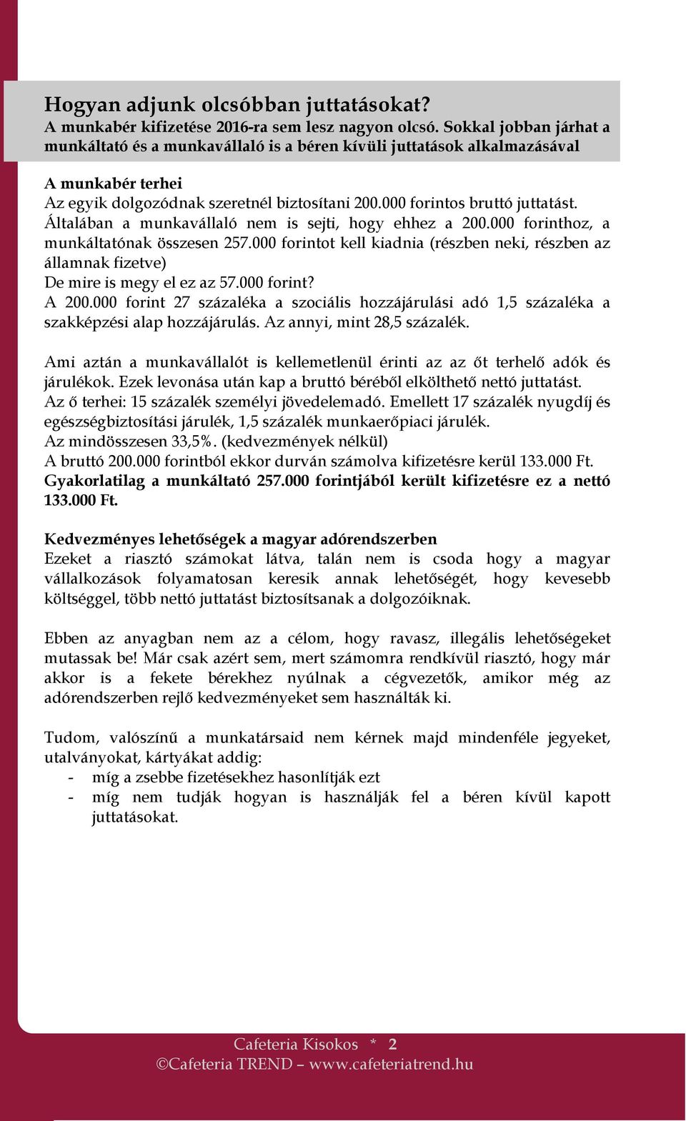 Általában a munkavállaló nem is sejti, hogy ehhez a 200.000 forinthoz, a munkáltatónak összesen 257.000 forintot kell kiadnia (részben neki, részben az államnak fizetve) De mire is megy el ez az 57.