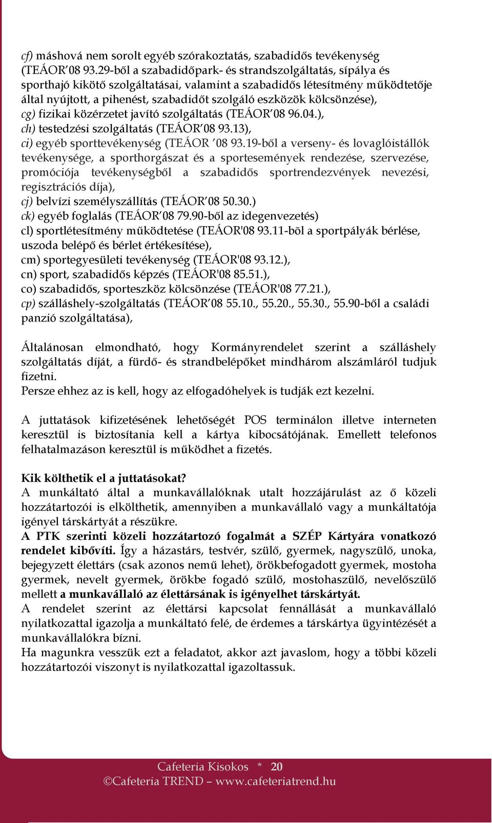 kölcsönzése), cg) fizikai közérzetet javító szolgáltatás (TEÁOR 08 96.04.), ch) testedzési szolgáltatás (TEÁOR 08 93.13), ci) egyéb sporttevékenység (TEÁOR 08 93.