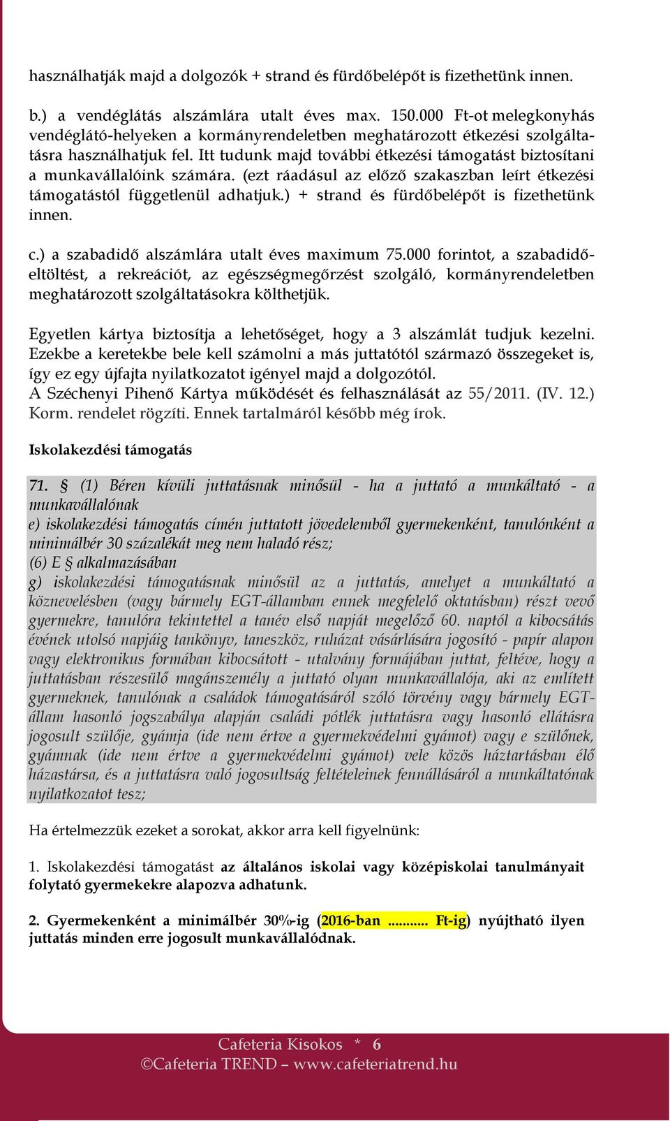 Itt tudunk majd további étkezési támogatást biztosítani a munkavállalóink számára. (ezt ráadásul az előző szakaszban leírt étkezési támogatástól függetlenül adhatjuk.