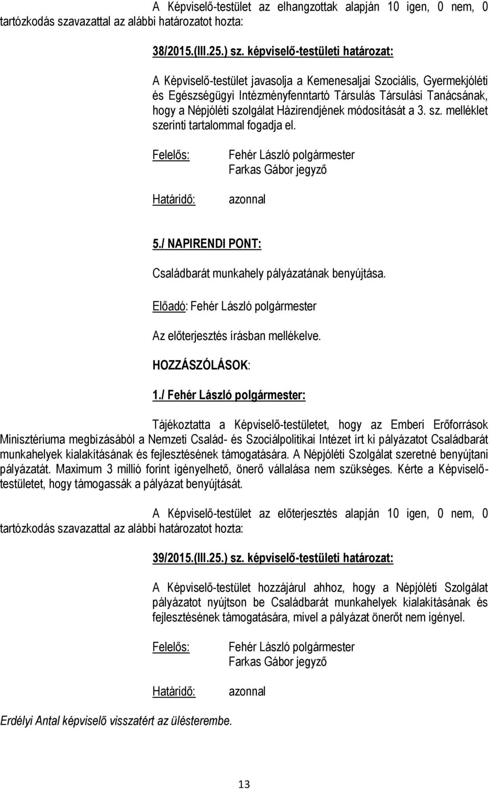 Házirendjének módosítását a 3. sz. melléklet szerinti tartalommal fogadja el. 5./ NAPIRENDI PONT: Családbarát munkahely pályázatának benyújtása. HOZZÁSZÓLÁSOK: 1.