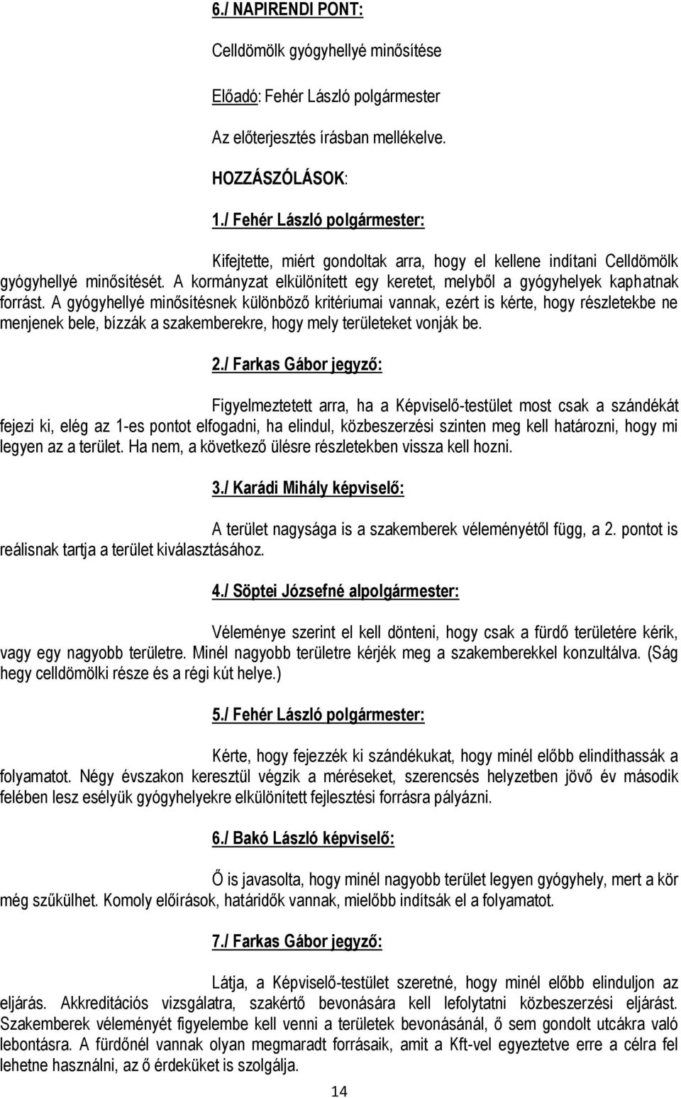 A gyógyhellyé minősítésnek különböző kritériumai vannak, ezért is kérte, hogy részletekbe ne menjenek bele, bízzák a szakemberekre, hogy mely területeket vonják be. 2.