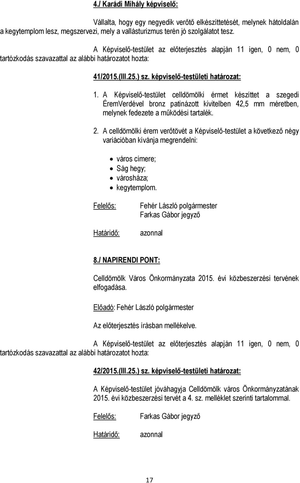 A Képviselő-testület celldömölki érmet készíttet a szegedi ÉremVerdével bronz patinázott kivitelben 42,5 mm méretben, melynek fedezete a működési tartalék. 2.