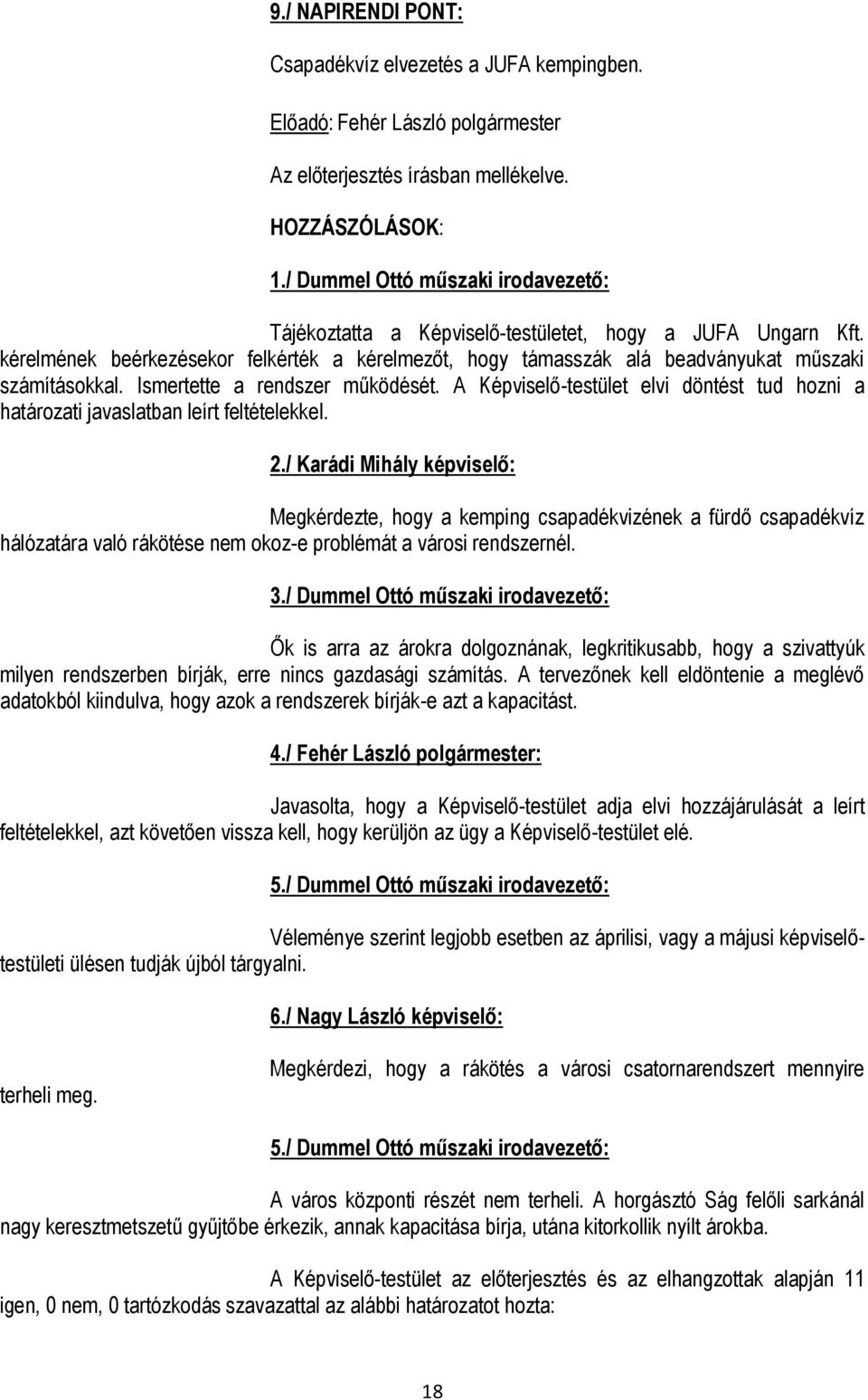 A Képviselő-testület elvi döntést tud hozni a határozati javaslatban leírt feltételekkel. 2.