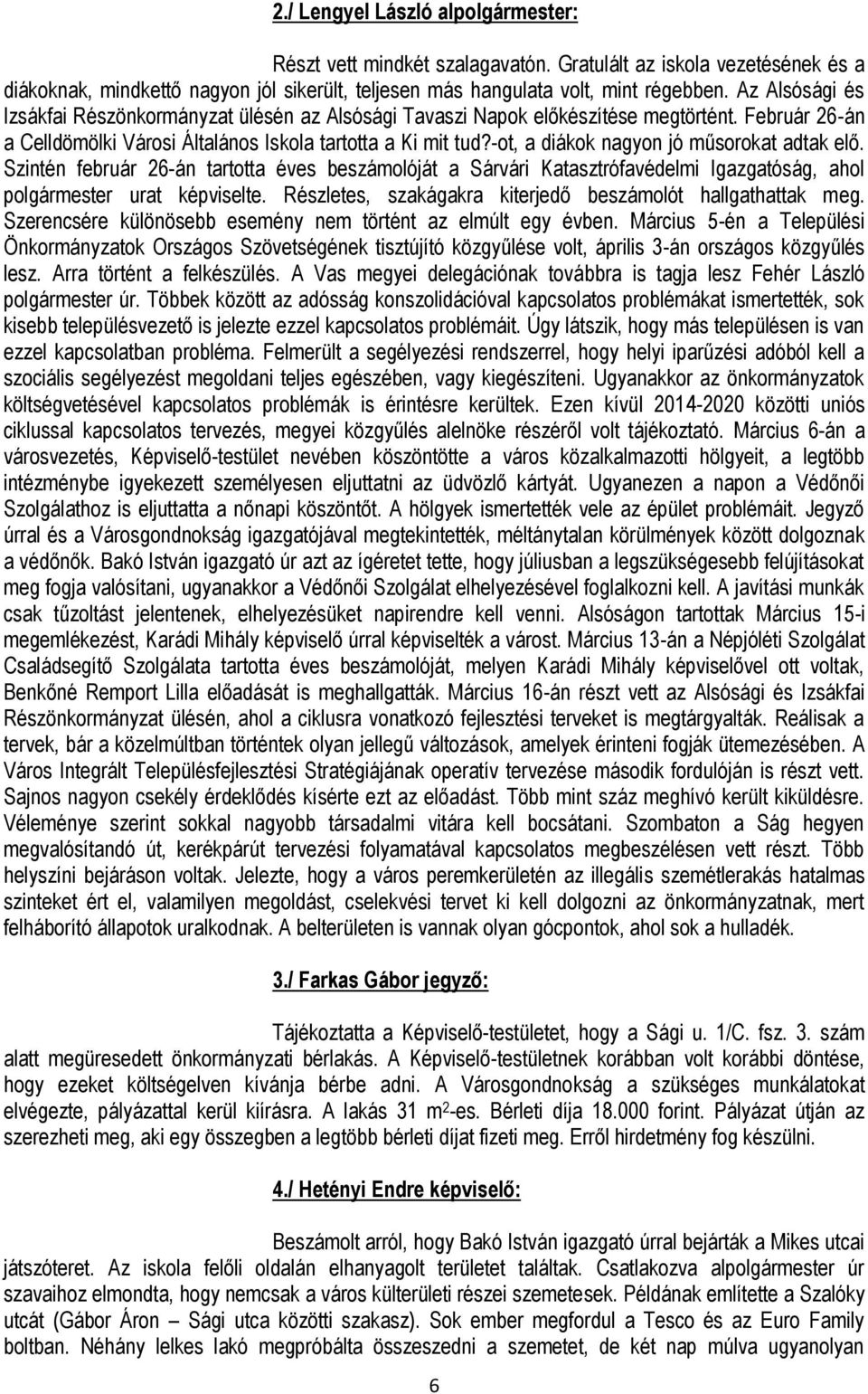 -ot, a diákok nagyon jó műsorokat adtak elő. Szintén február 26-án tartotta éves beszámolóját a Sárvári Katasztrófavédelmi Igazgatóság, ahol polgármester urat képviselte.