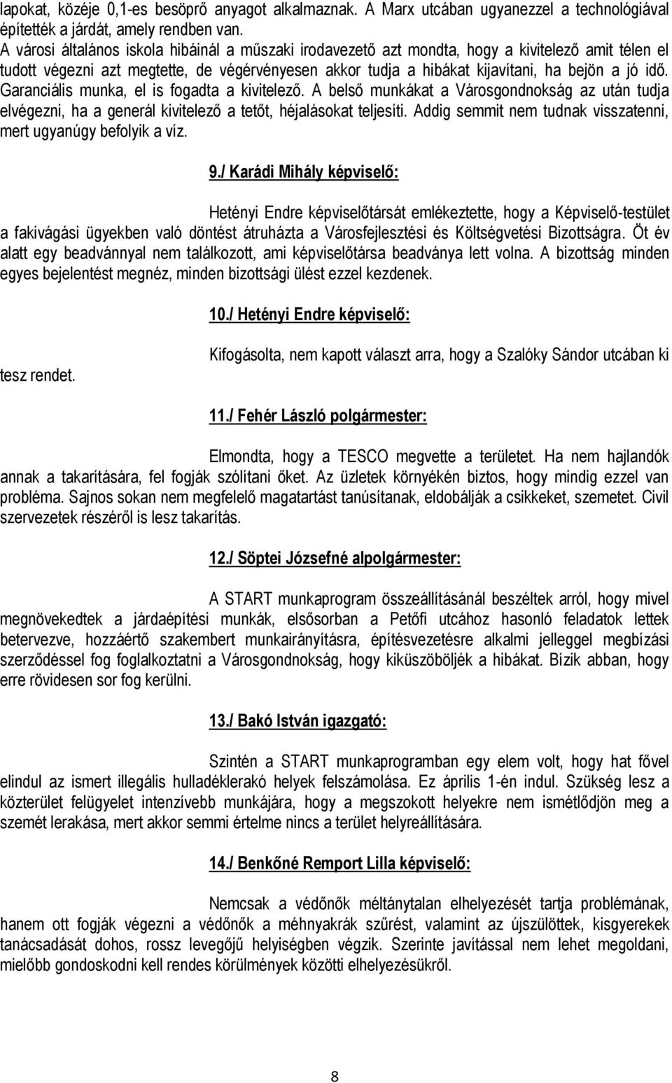 Garanciális munka, el is fogadta a kivitelező. A belső munkákat a Városgondnokság az után tudja elvégezni, ha a generál kivitelező a tetőt, héjalásokat teljesíti.