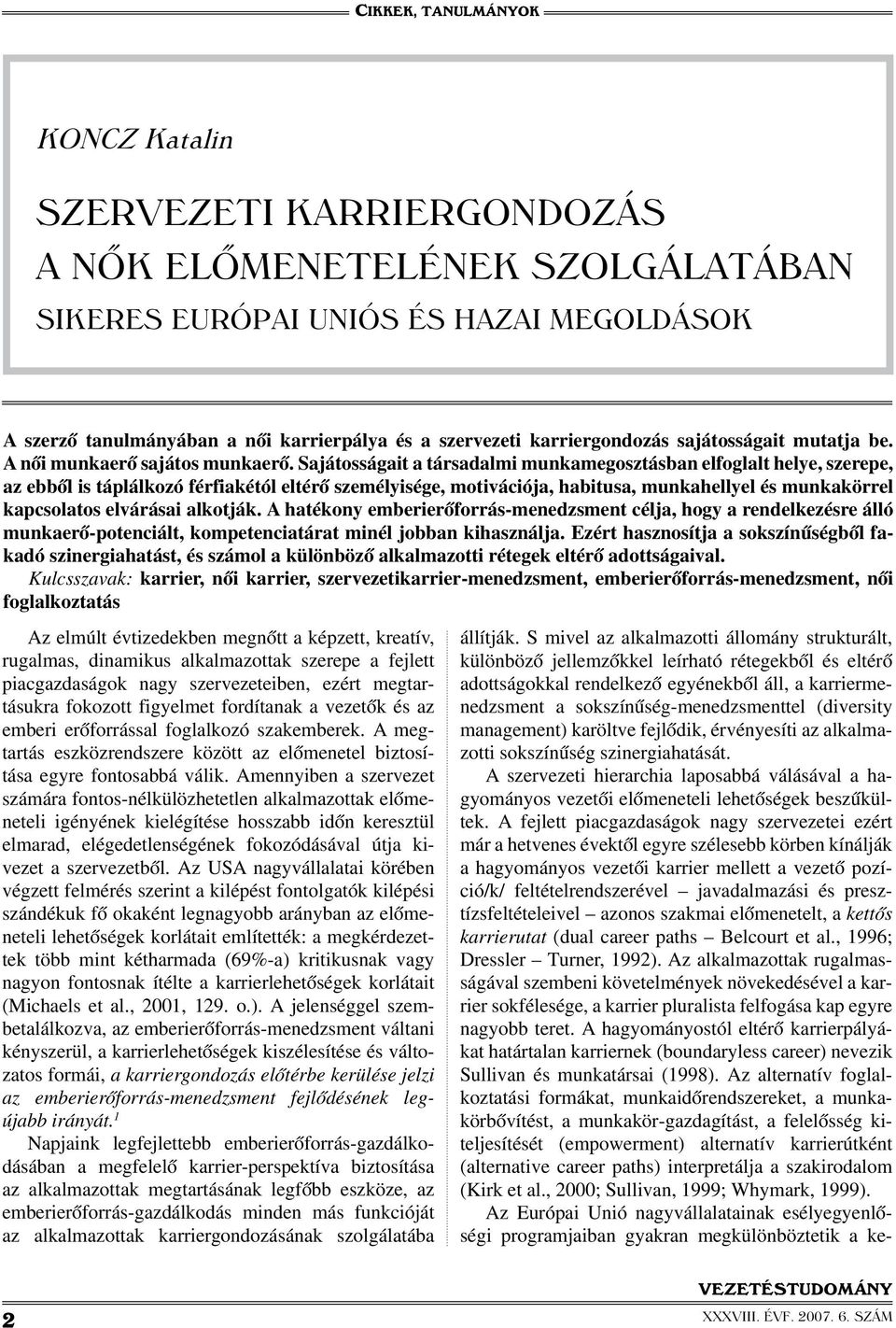 Sajátosságait a társadalmi munkamegosztásban elfoglalt helye, szerepe, az ebből is táplálkozó férfiakétól eltérő személyisége, motivációja, habitusa, munkahellyel és munkakörrel kapcsolatos elvárásai