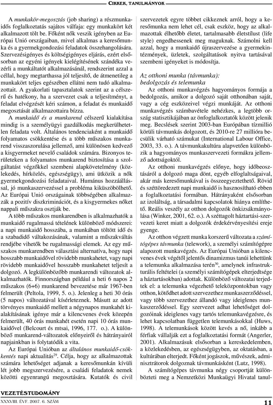 Szervezésigényes és költségigényes eljárás, ezért elsősorban az egyéni igények kielégítésének szándéka vezérli a munkáltatót alkalmazásánál, rendszerint azzal a céllal, hogy megtarthassa jól