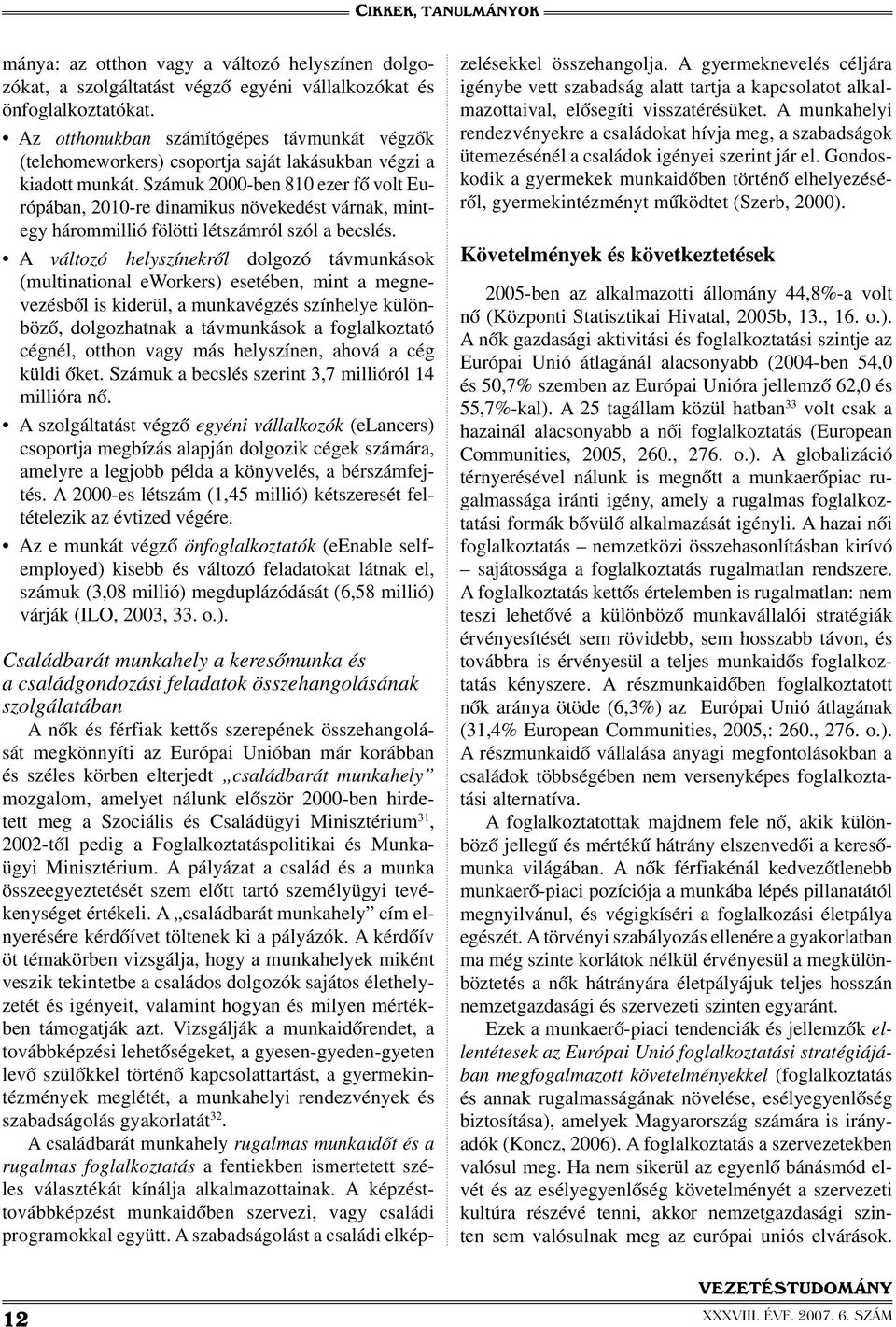 Számuk 2000-ben 810 ezer fő volt Európában, 2010-re dinamikus növekedést várnak, mintegy hárommillió fölötti létszámról szól a becslés.