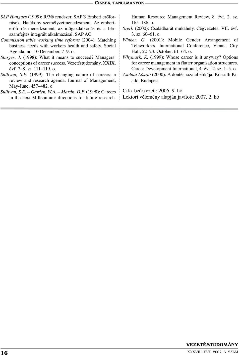 Managers conceptions of career success. Vezetéstudomány, XXIX. évf. 7 8. sz. 111 119. o. Sullivan, S.E. (1999): The changing nature of careers: a review and research agenda.