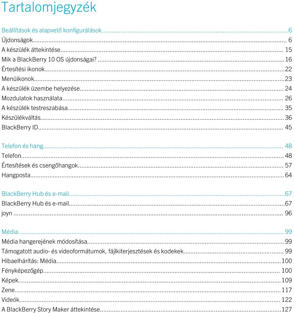 .. 48 Értesítések és csengőhangok... 57 Hangposta...64 BlackBerry Hub és e-mail...67 BlackBerry Hub és e-mail...67 joyn... 96 Média... 99 Média hangerejének módosítása.