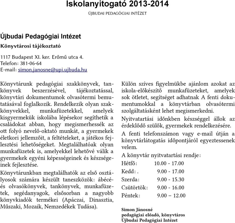 Rendelkezik olyan szakkönyvekkel, munkafüzetekkel, amelyek kisgyermekük iskolába lépésekor segíthetik a családokat abban, hogy megismerhessék az ot folyó nevelő-oktató munkát, a gyermekek életkori