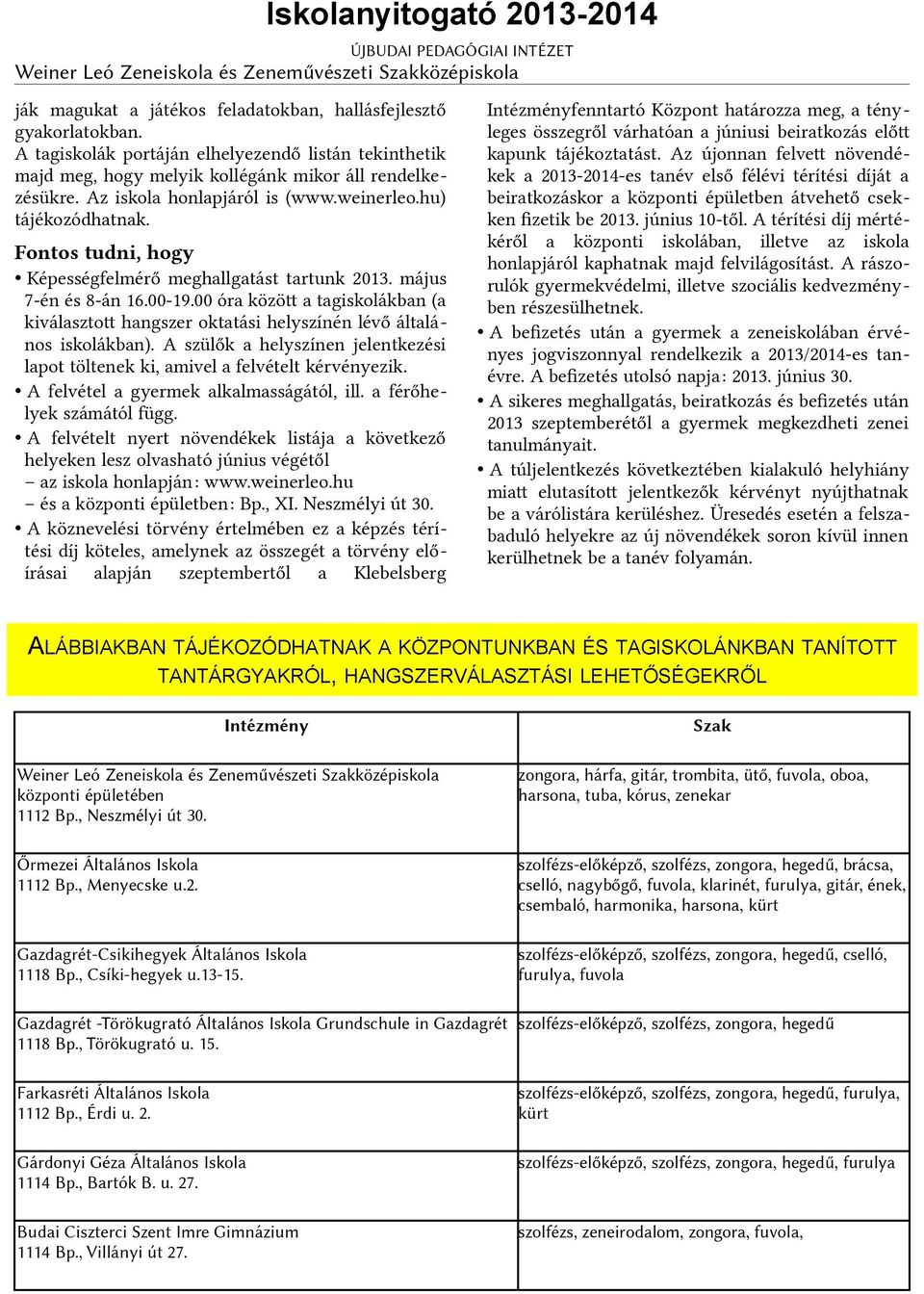 Fontos tudni, hogy Képességfelmérő meghallgatást tartunk 2013. május 7-én és 8-án 16.00-19.00 óra közöt a tagiskolákban (a kiválasztot hangszer oktatási helyszínén lévő általános iskolákban).