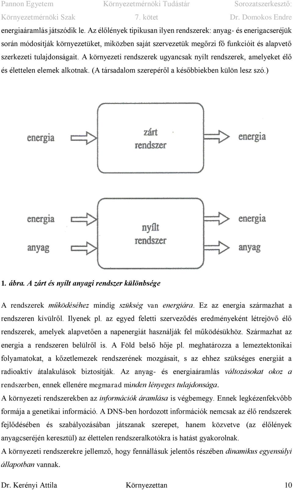 A környezeti rendszerek ugyancsak nyílt rendszerek, amelyeket élő és élettelen elemek alkotnak. (A társadalom szerepéről a későbbiekben külön lesz szó.) 1. ábra.