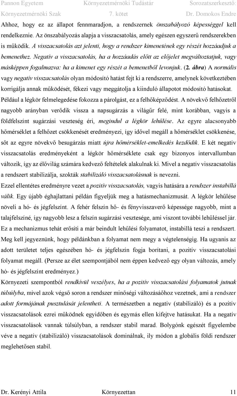 Negatív a visszacsatolás, ha a hozzáadás előtt az előjelet megváltoztatjuk, vagy másképpen fogalmazva: ha a kimenet egy részét a bemenetből levonjuk. (2.