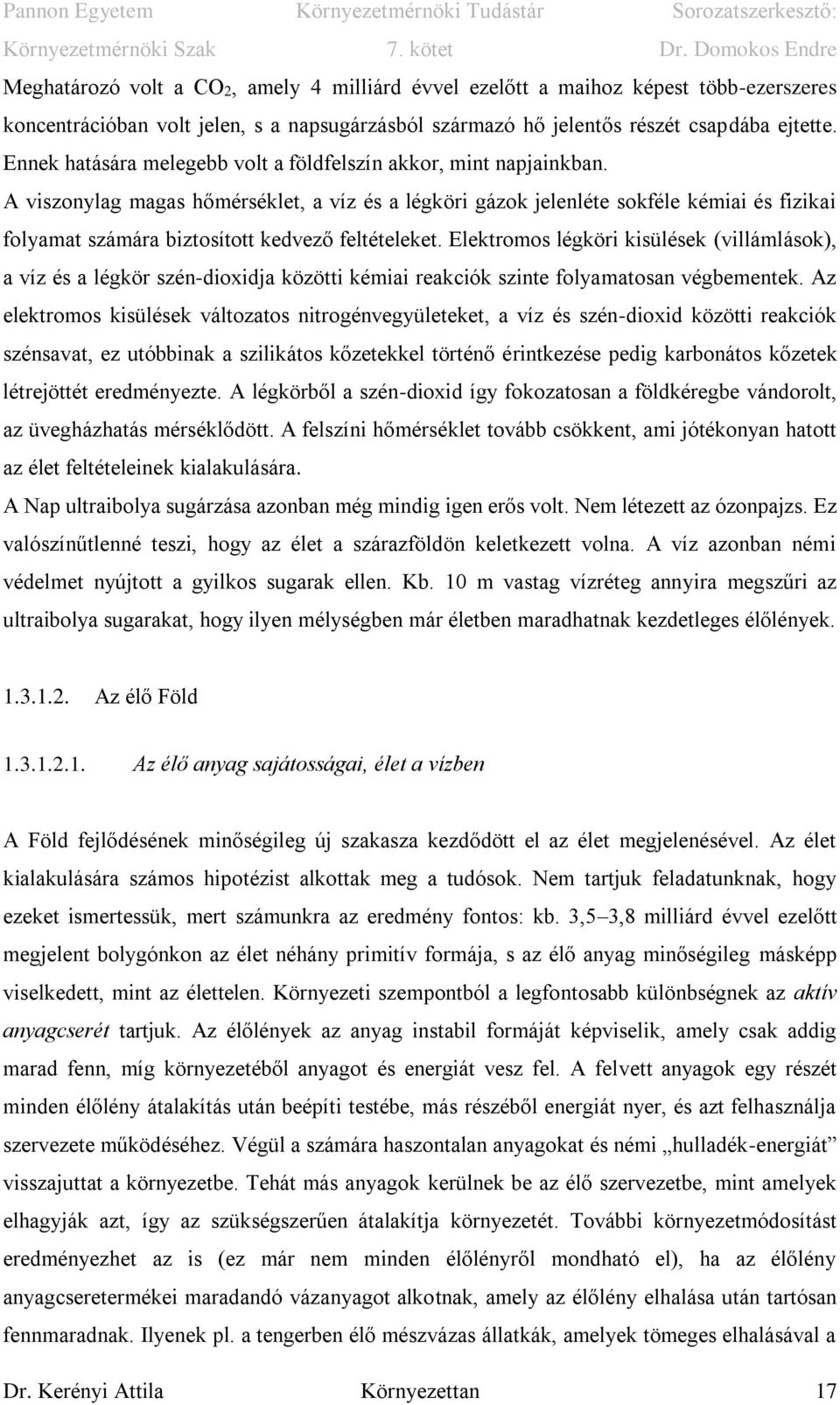 A viszonylag magas hőmérséklet, a víz és a légköri gázok jelenléte sokféle kémiai és fizikai folyamat számára biztosított kedvező feltételeket.