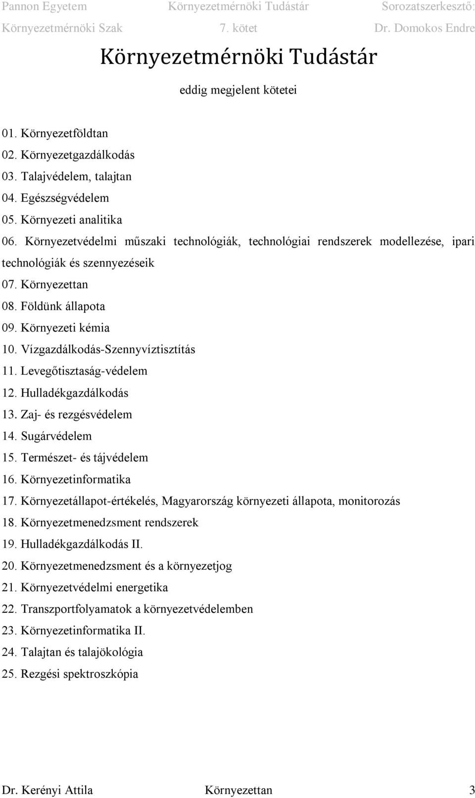 Vízgazdálkodás-Szennyvíztisztítás 11. Levegőtisztaság-védelem 12. Hulladékgazdálkodás 13. Zaj- és rezgésvédelem 14. Sugárvédelem 15. Természet- és tájvédelem 16. Környezetinformatika 17.