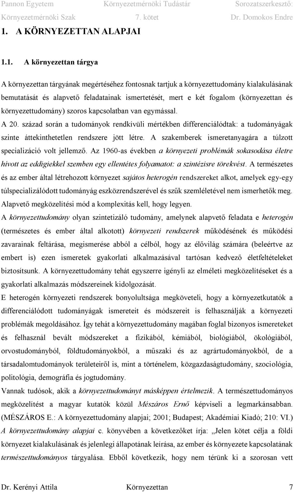 század során a tudományok rendkívüli mértékben differenciálódtak: a tudományágak szinte áttekinthetetlen rendszere jött létre. A szakemberek ismeretanyagára a túlzott specializáció volt jellemző.