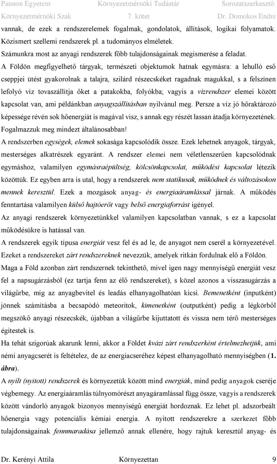 A Földön megfigyelhető tárgyak, természeti objektumok hatnak egymásra: a lehulló eső cseppjei ütést gyakorolnak a talajra, szilárd részecskéket ragadnak magukkal, s a felszínen lefolyó víz