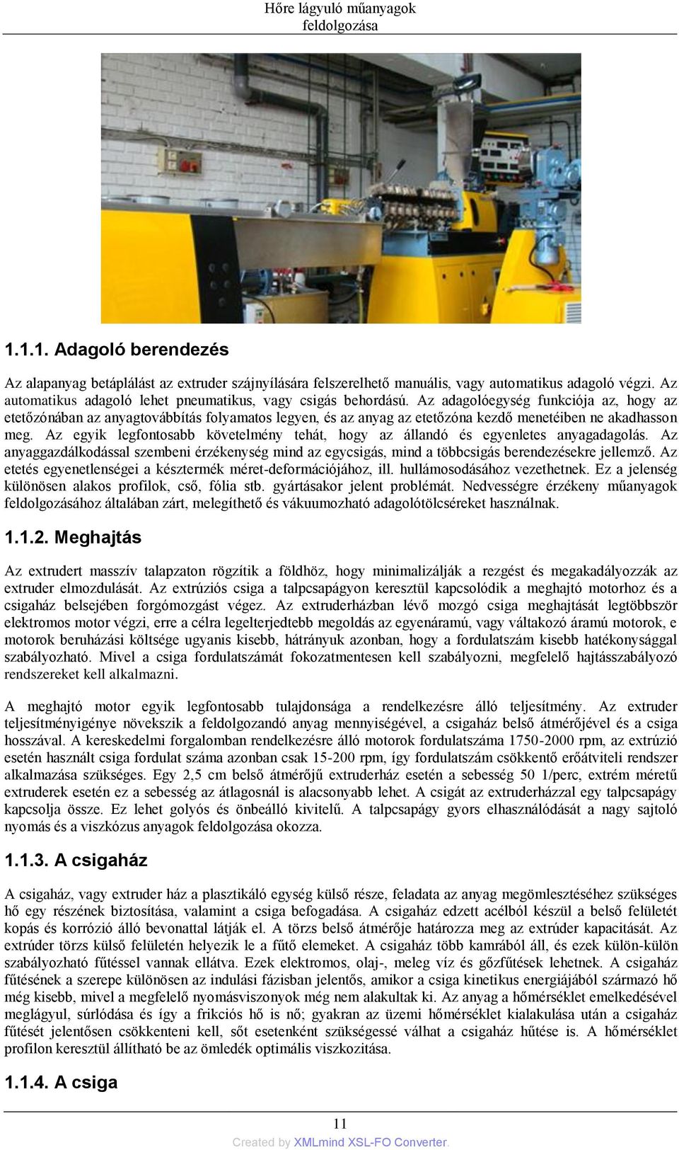 Az adagolóegység funkciója az, hogy az etetőzónában az anyagtovábbítás folyamatos legyen, és az anyag az etetőzóna kezdő menetéiben ne akadhasson meg.