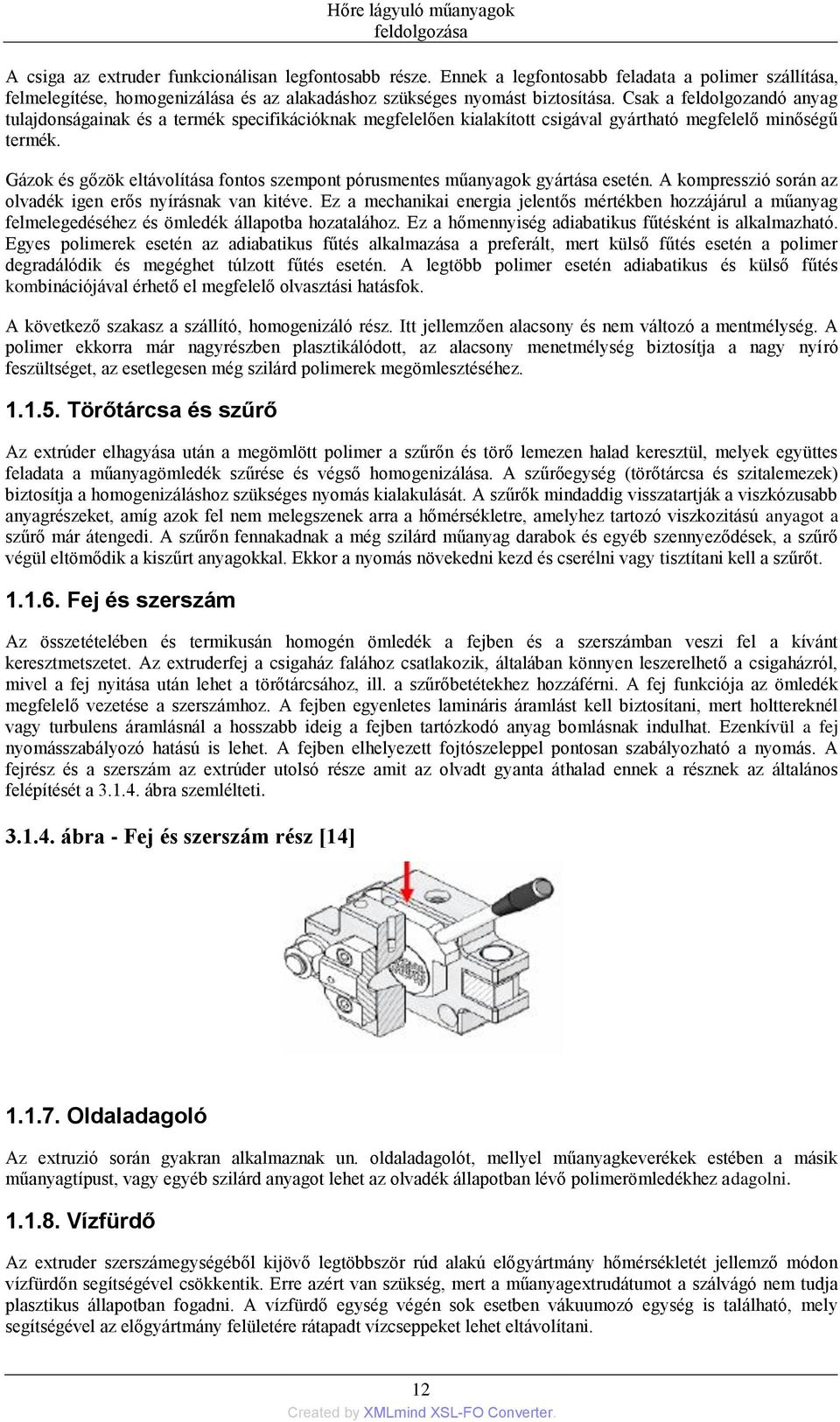 Csak a feldolgozandó anyag tulajdonságainak és a termék specifikációknak megfelelően kialakított csigával gyártható megfelelő minőségű termék.