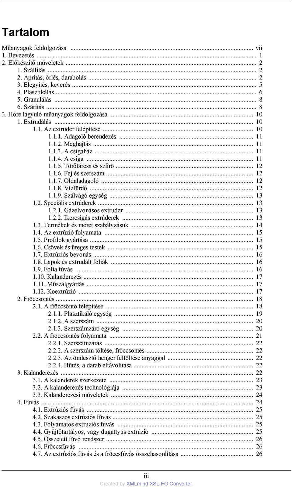 Törőtárcsa és szűrő... 12 1.1.6. Fej és szerszám... 12 1.1.7. Oldaladagoló... 12 1.1.8. Vízfürdő... 12 1.1.9. Szálvágó egység... 13 1.2. Speciális extrúderek... 13 1.2.1. Gázelvonásos extruder... 13 1.2.2. Ikercsigás extrúderek.