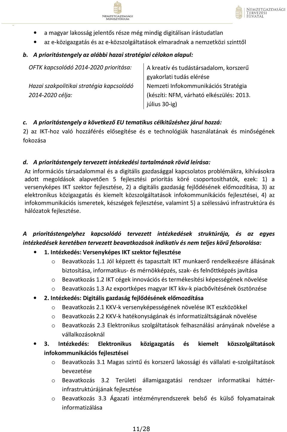 gyakorlati tudás elérése Nemzeti Infokommunikációs Stratégia (készíti: NFM, várható elkészülés: 2013. július 30-ig) c.