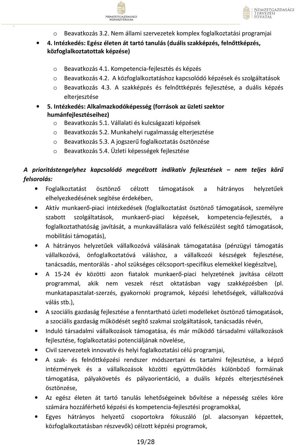 A közfoglalkoztatáshoz kapcsolódó képzések és szolgáltatások o Beavatkozás 4.3. A szakképzés és felnőttképzés, a duális képzés elterjesztése 5.