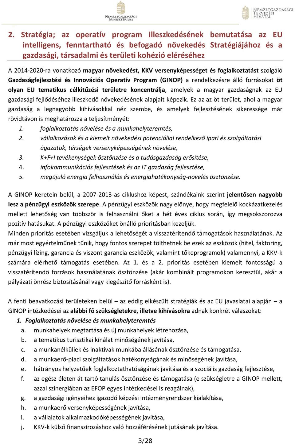 tematikus célkitűzési területre koncentrálja, amelyek a magyar gazdaságnak az EU gazdasági fejlődéséhez illeszkedő növekedésének alapjait képezik.