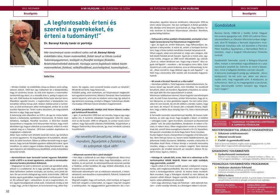 Baranyi Károly érdeklődési köre, hiszen matematikát, fizikát tanult az Eötvös Loránd Tudományegyetemen, teológiát és filozófiát teológiai főiskolán. Relativitáselméletből doktorált.