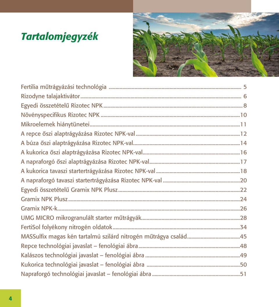 ..16 a napraforgó őszi alaptrágyázása Rizotec NPK-val...17 a kukorica tavaszi startertrágyázása Rizotec NPK-val...18 a napraforgó tavaszi startertrágyázása Rizotec NPK-val.