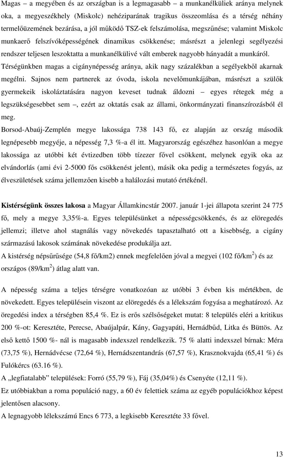 emberek nagyobb hányadát a munkáról. Térségünkben magas a cigánynépesség aránya, akik nagy százalékban a segélyekből akarnak megélni.