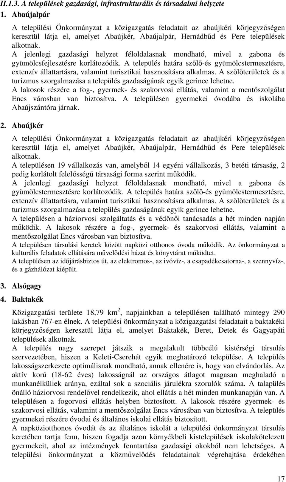 A jelenlegi gazdasági helyzet féloldalasnak mondható, mivel a gabona és gyümölcsfejlesztésre korlátozódik.