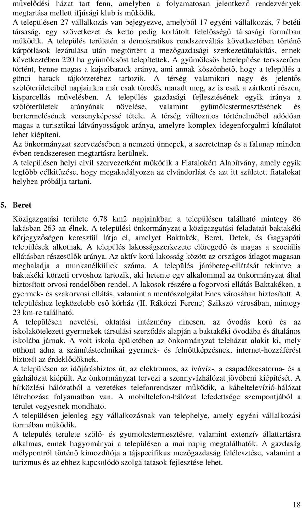 A település területén a demokratikus rendszerváltás következtében történő kárpótlások lezárulása után megtörtént a mezőgazdasági szerkezetátalakítás, ennek következtében 220 ha gyümölcsöst