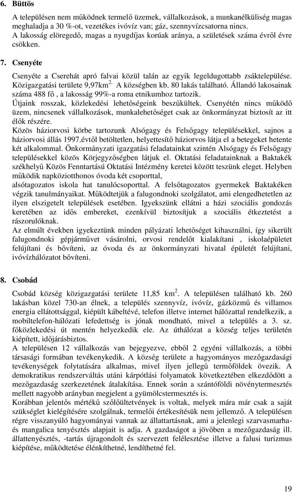 Közigazgatási területe 9,97km 2. A községben kb. 80 lakás található. Állandó lakosainak száma 488 fő, a lakosság 99%-a roma etnikumhoz tartozik. Útjaink rosszak, közlekedési lehetőségeink beszűkültek.