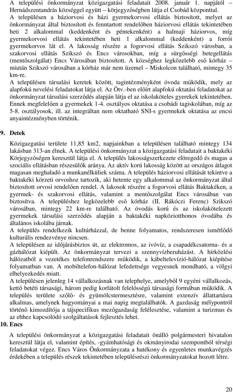 és péntekenként) a halmaji háziorvos, míg gyermekorvosi ellátás tekintetében heti 1 alkalommal (keddenként) a forrói gyermekorvos lát el.