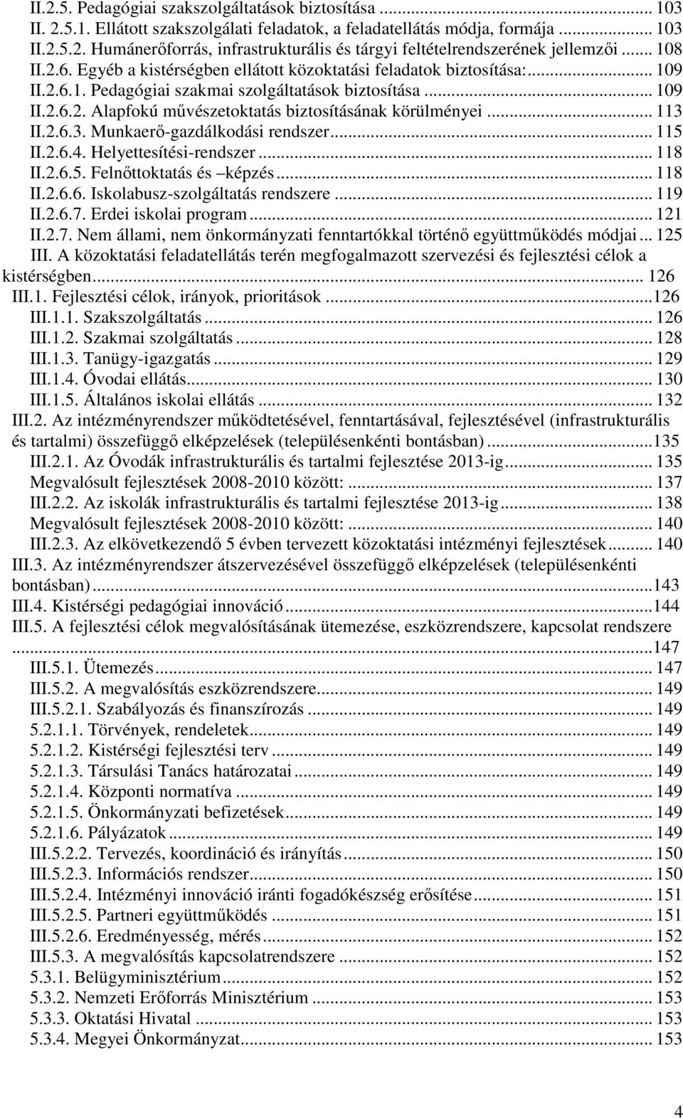 .. 113 II.2.6.3. Munkaerő-gazdálkodási rendszer... 115 II.2.6.4. Helyettesítési-rendszer... 118 II.2.6.5. Felnőttoktatás és képzés... 118 II.2.6.6. Iskolabusz-szolgáltatás rendszere... 119 II.2.6.7.